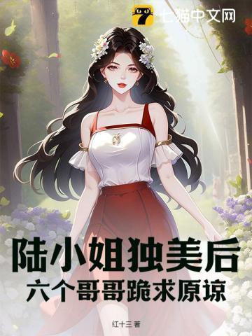 陆小姐独美后,六个哥哥跪求原谅