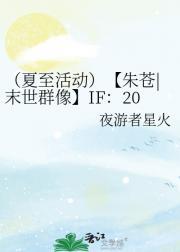（夏至活动）【朱苍|末世群像】IF：20