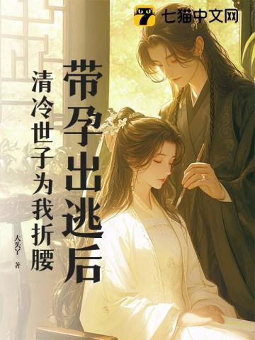 带孕出逃后,清冷世子为我折腰