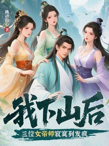 我下山后,三位女帝师寂寞到发疯