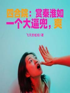 四合院:赏秦淮如一个大逼兜,爽