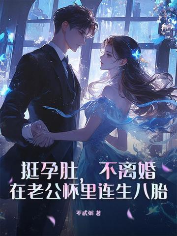 挺孕肚,不离婚,在老公怀里连生八胎