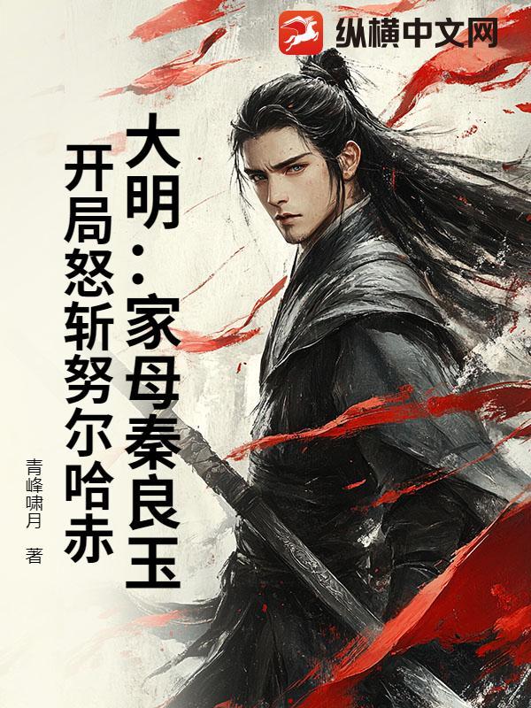 大明:家母秦良玉,开局怒斩努尔哈赤!