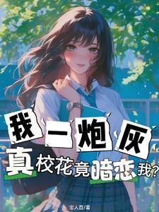我一炮灰,真校花竟暗恋我?